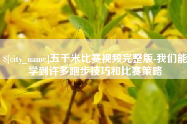 南宁五千米比赛视频完整版-我们能学到许多跑步技巧和比赛策略