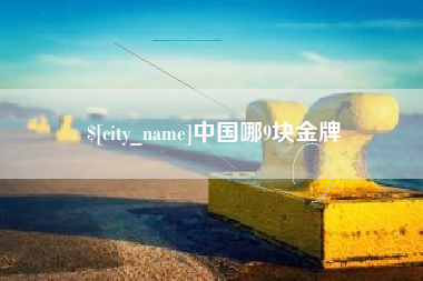 南宁中国哪9块金牌