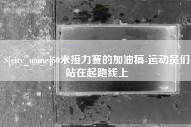 南宁50米接力赛的加油稿-运动员们站在起跑线上