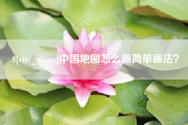 南宁中国地图怎么画简单画法？