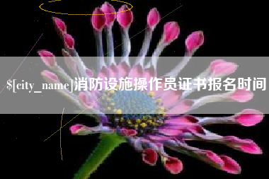 南宁消防设施操作员证书报名时间