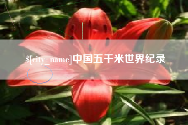 南宁中国五千米世界纪录