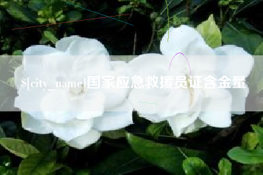 南宁国家应急救援员证含金量