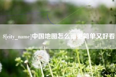 南宁中国地图怎么画更简单又好看